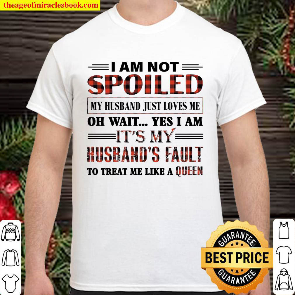 Official I Am Not Spoiled My Husband Just Love Me Shirt