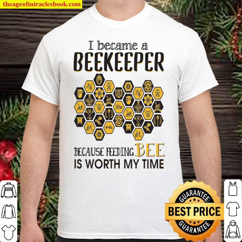 Buy Now – I Became A Beekeeper Because Feeding Bee Is Worth My Time Shirt