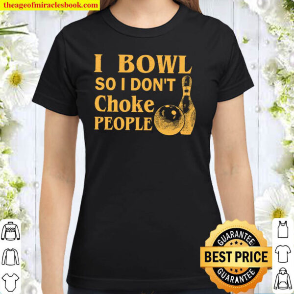 I Bowl So I Don t Choke People Classic Women T Shirt