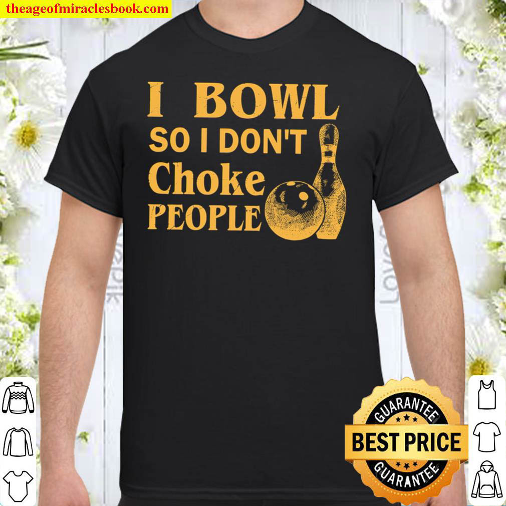 Buy Now – I Bowl So I Don’t Choke People Shirt