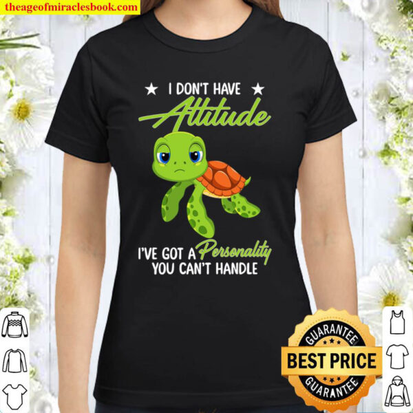 I Don t Have Attitude I ve Got A Personality You Can t Handle Classic Women T Shirt