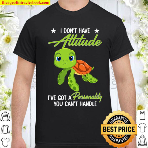 I Don t Have Attitude I ve Got A Personality You Can t Handle Shirt