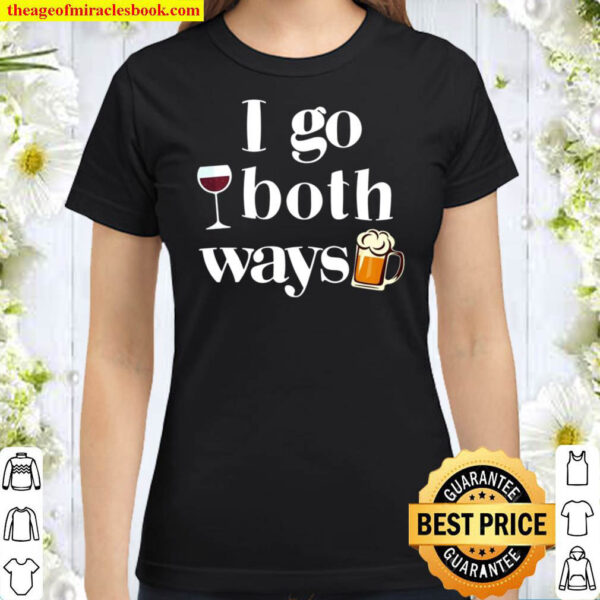 I Go Both Ways Wine Beer Drinking Alcohol Funny Pullover Classic Women T Shirt