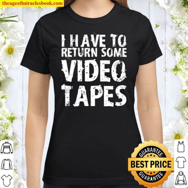 I Have To Return Some Video Tapes Classic Women T Shirt