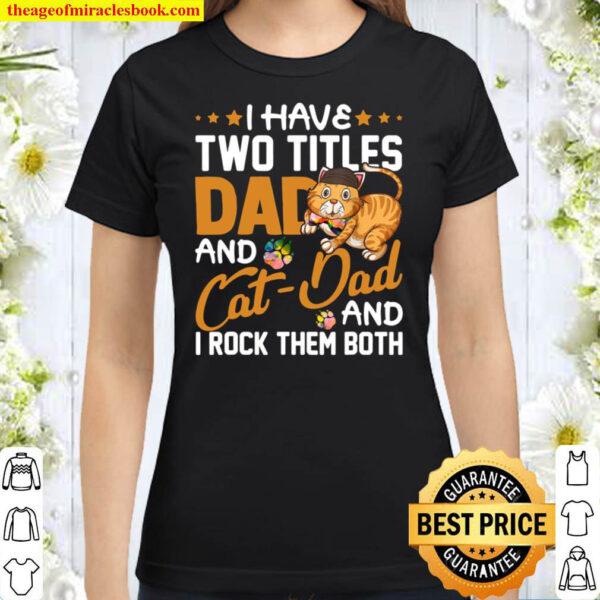 I Have Two Titles Dad And Cat Dad And I Rock Them Both Classic Women T Shirt