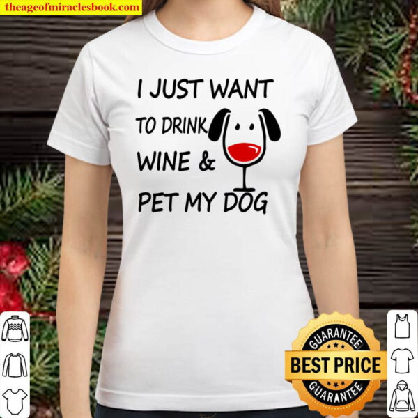 I Just Want To Drink Wine Pet My Dog Classic Women T Shirt