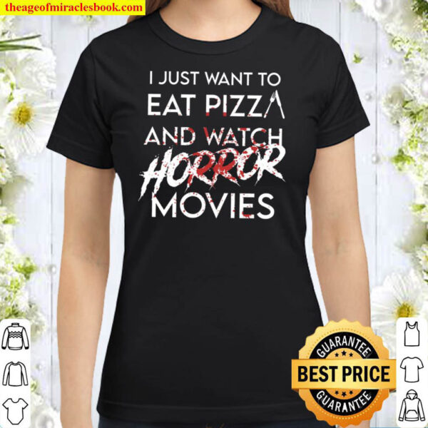 I Just Want To Eat Pizza And Watch Horror Movies Halloween Classic Women T Shirt