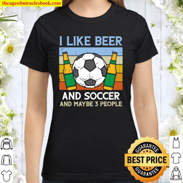 I Like Beer Soccer 3 People Funny Football Drinking Sports Classic Women T Shirt