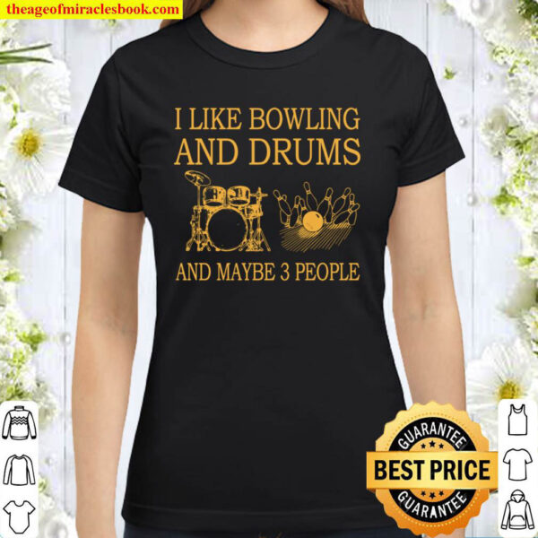 I Like Bowling And Drums and maybe 3 people Classic Women T Shirt