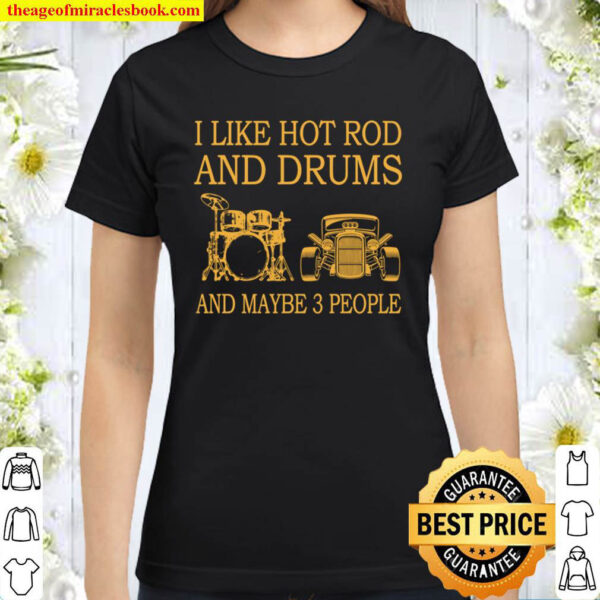 I Like Hot Rod And Drums and maybe 3 people Classic Women T Shirt