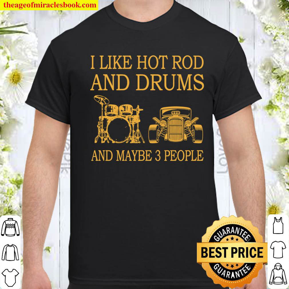Official I Like Hot Rod And Drums and maybe 3 people Shirt
