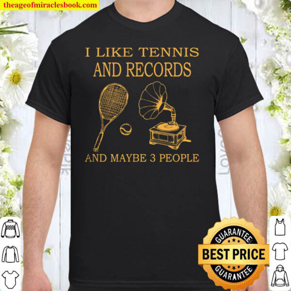 I Like Tennis And Records And Maybe 3 People Shirt
