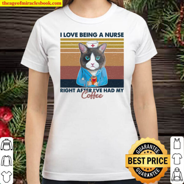 I Love Being A Nurse Right After I ve Had My Coffee Classic Women T Shirt