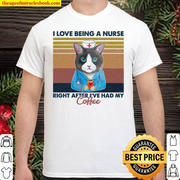 I Love Being A Nurse Right After I ve Had My Coffee Shirt