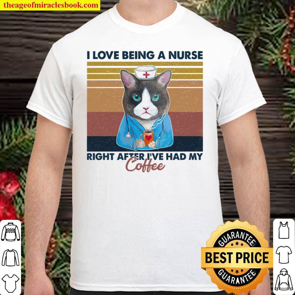 Buy Now – I Love Being A Nurse Right After  I’ve Had My Coffee Shirt