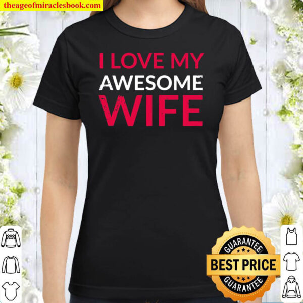 I Love My Awesome Wife Cute Couple Goals Classic Women T Shirt