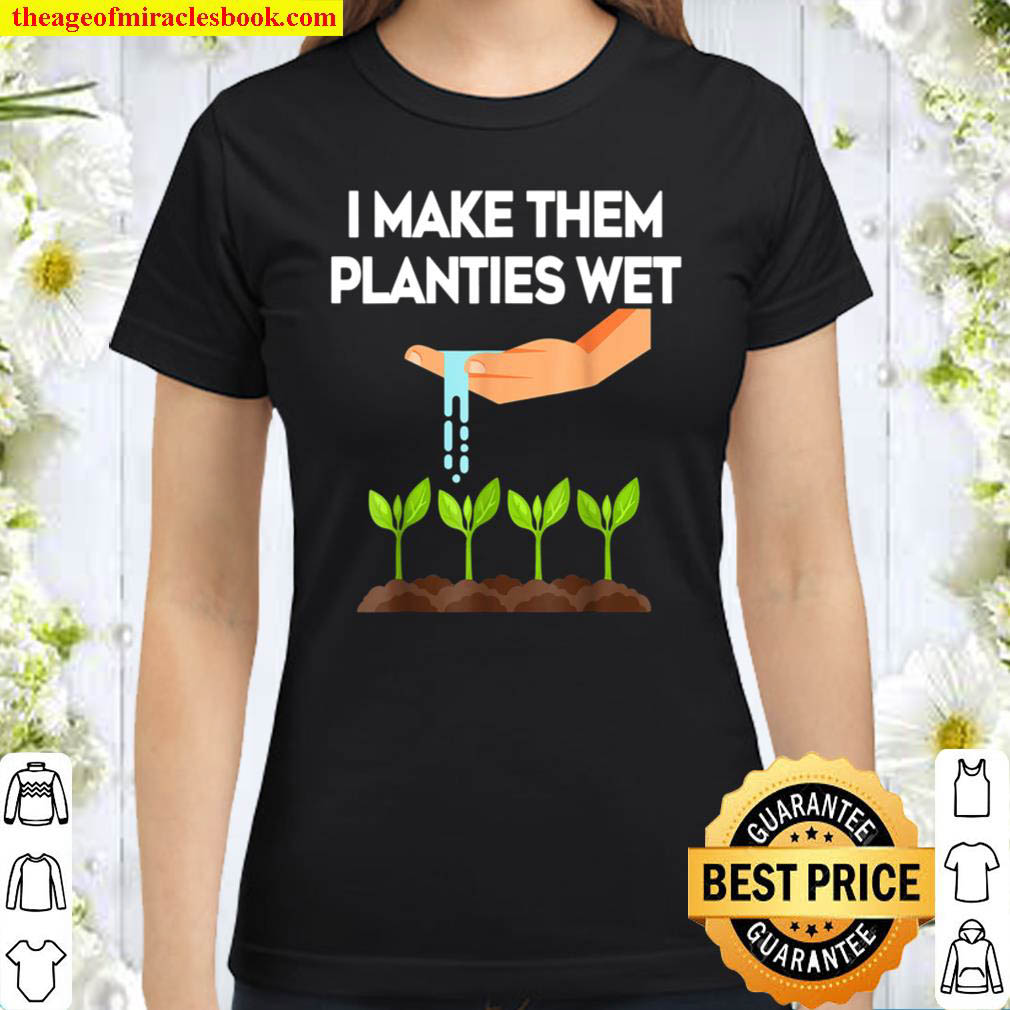 Buy Now - I Make Them Planties Wet Funny Garden i wet my plants T-Shirt