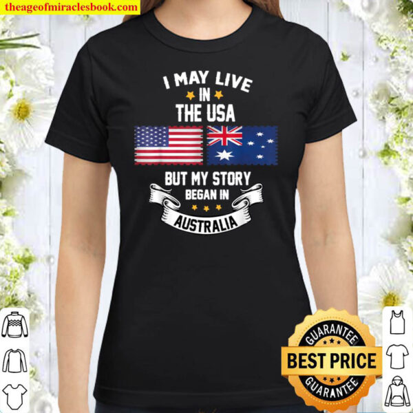 I May Live In USA But My Story Began In Australia Classic Women T Shirt