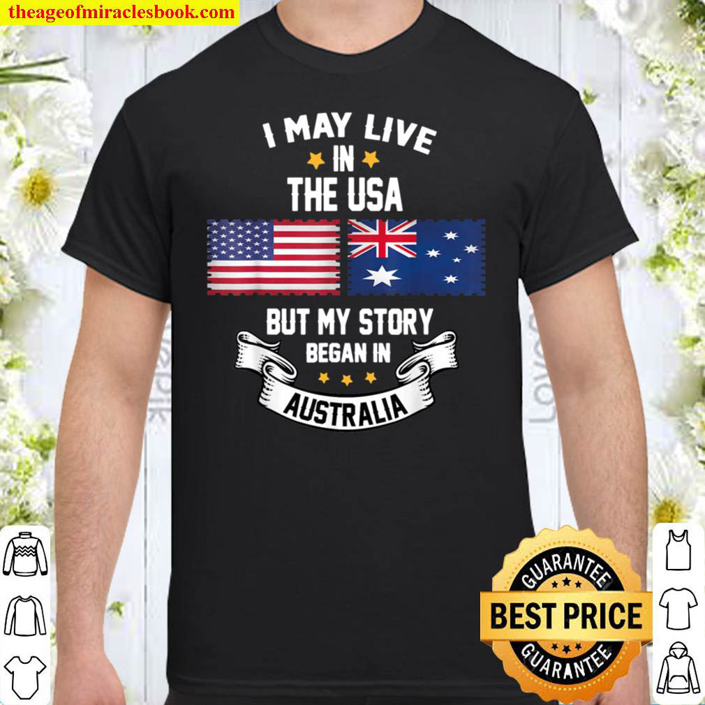[Best Sellers] – I May Live In USA But My Story Began In Australia T-Shirt