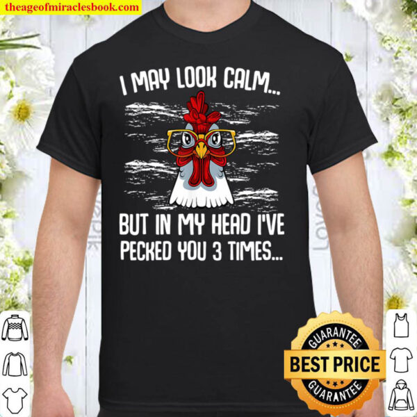 I May Look Calm Funny Farmer Sarcastic Chicken Animal Lover Shirt