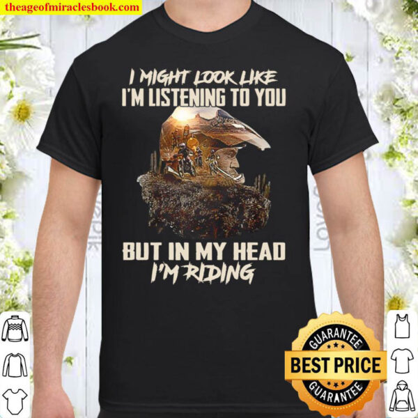 I Might Look Like I m Listening To You But In My Head I Riding Shirt