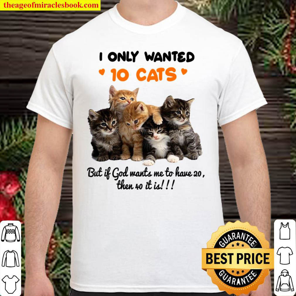 Buy Now – I Only Wanted 10 Cats But It God Wants Me To Have Then 40 It Is shirt