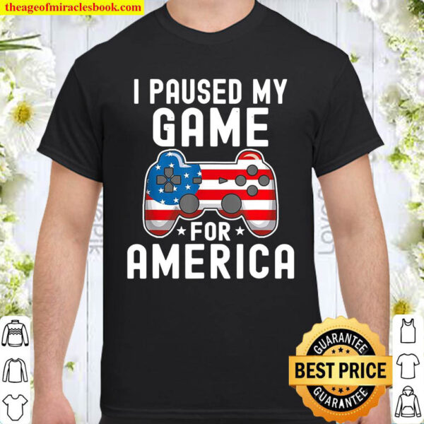 I Paused My Game For America Shirt