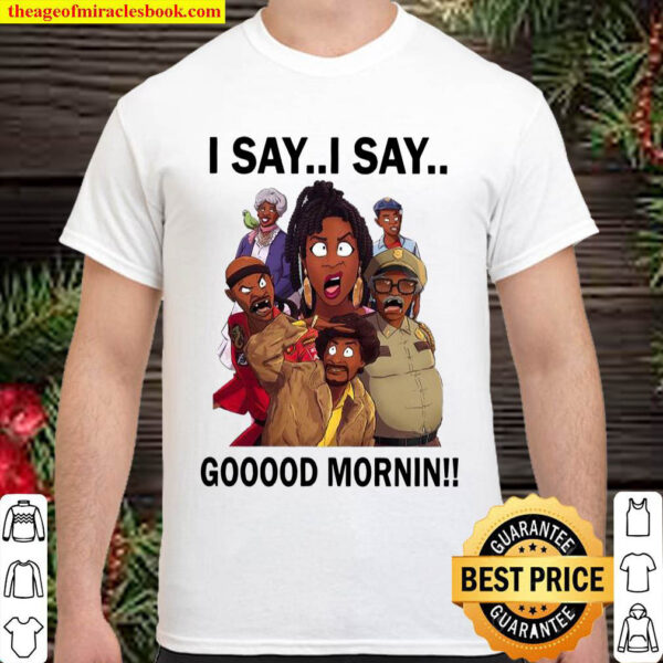 I Say I Say Gooood Mornin Shirt