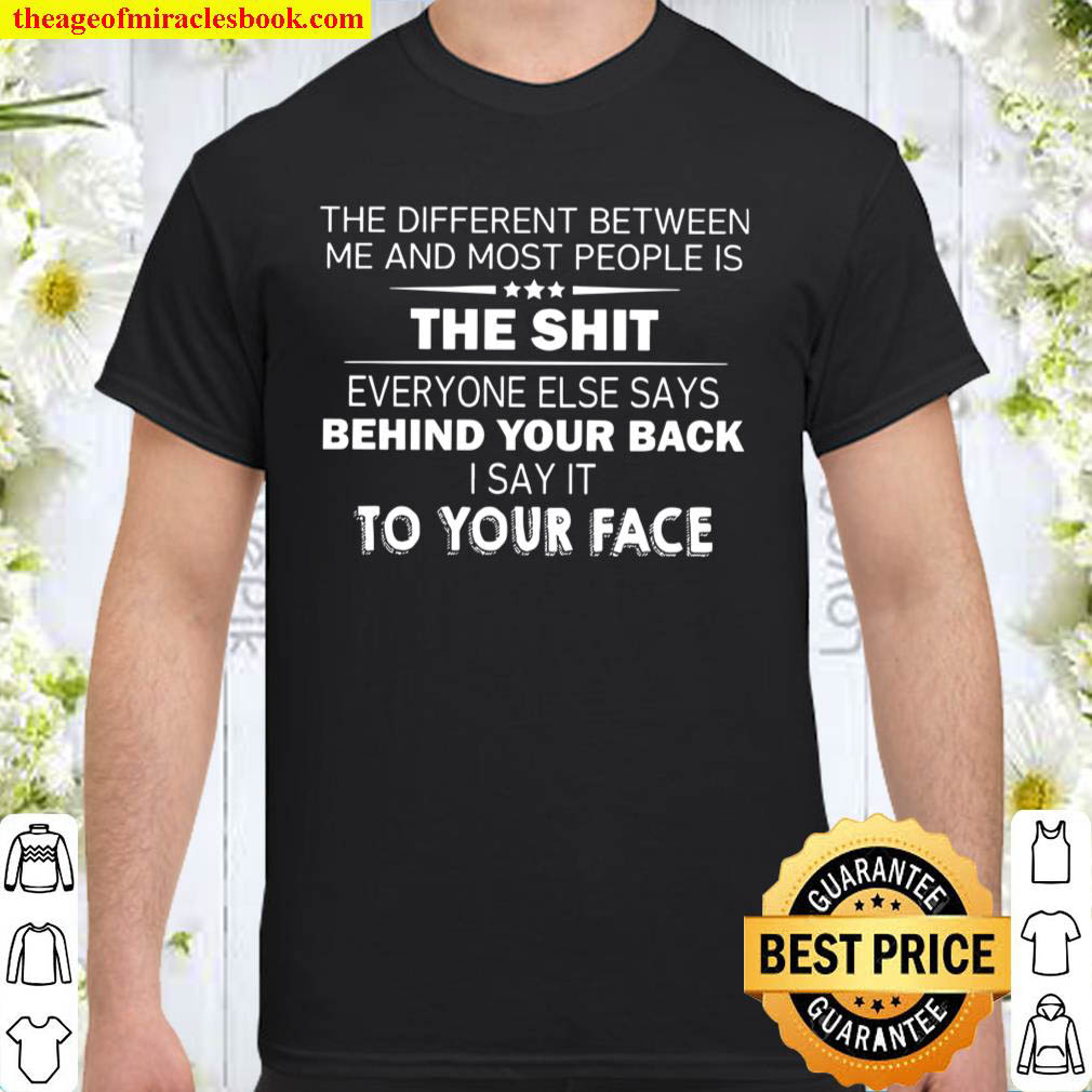 Official I Say It To Your Face The Shit Behind Your Back Shirt