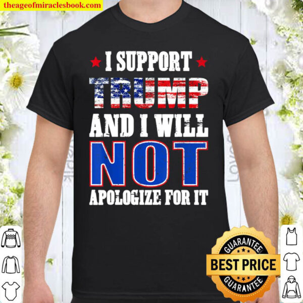 I Support Trump And I Will Not Apologize For It Republican Shirt