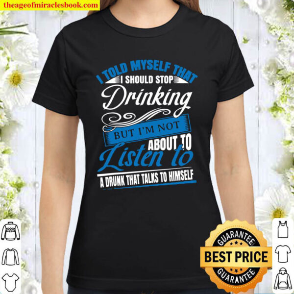 I Told Myself That I Should Stop Drinking Funny Gift Idea Classic Women T Shirt