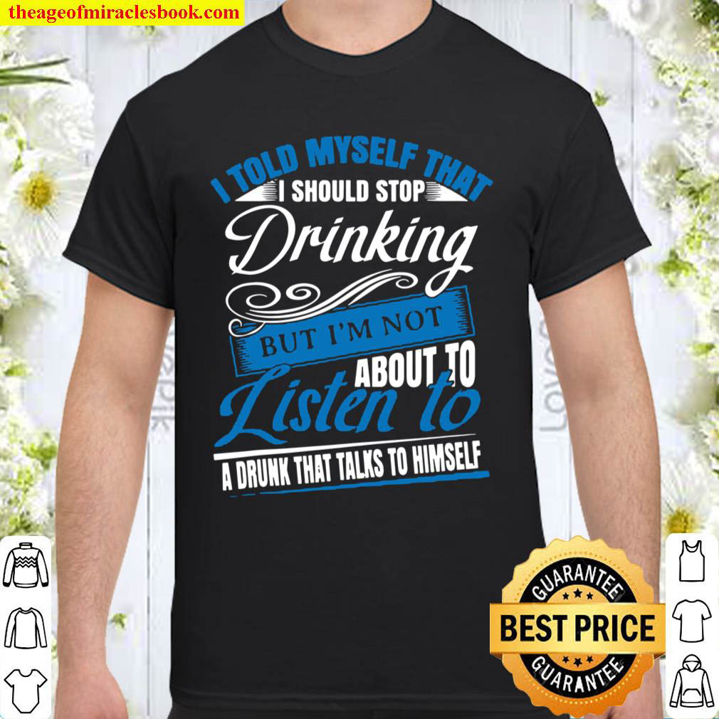 Official I Told Myself That I Should Stop Drinking Funny Gift Idea shirt