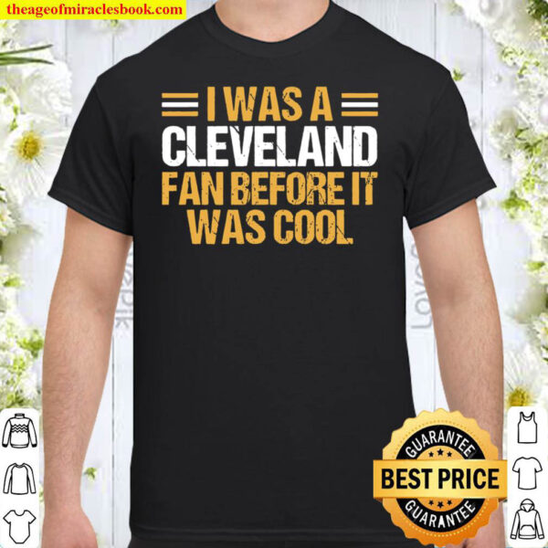 I Was A Cleveland Fan Before It Was Cool Shirt