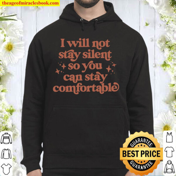 I Will Not Stay Silent So You Can Stay Comfortable Hoodie