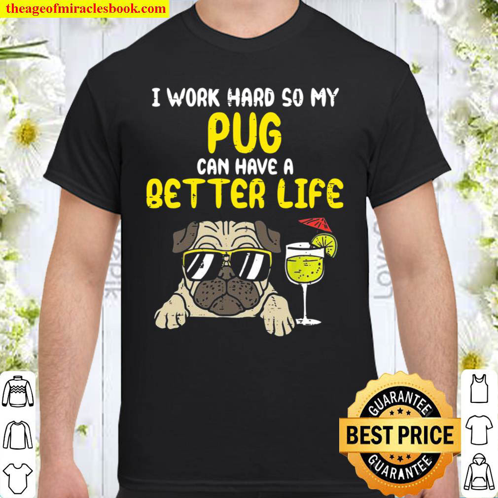 [Best Sellers] – I Work Hard So My Pug Can Have A Better Life Shirt