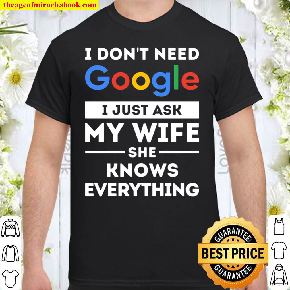 I don t need Google. I just ask my wife she knows everything Shirt