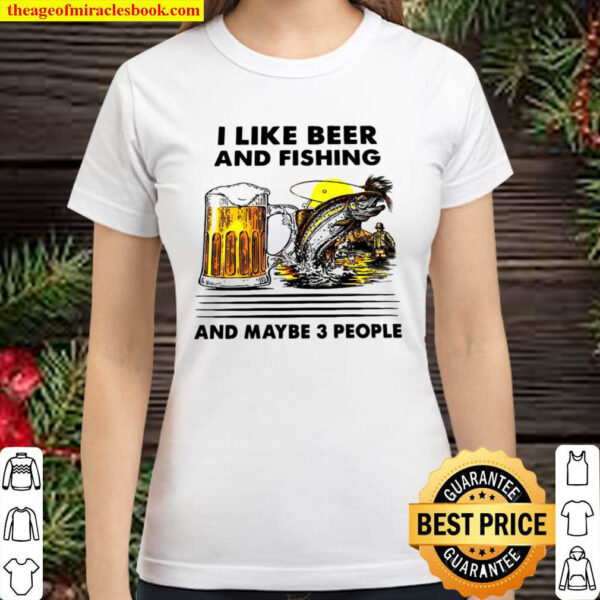 I like beer and fishing and maybe 3 people Classic Women T Shirt