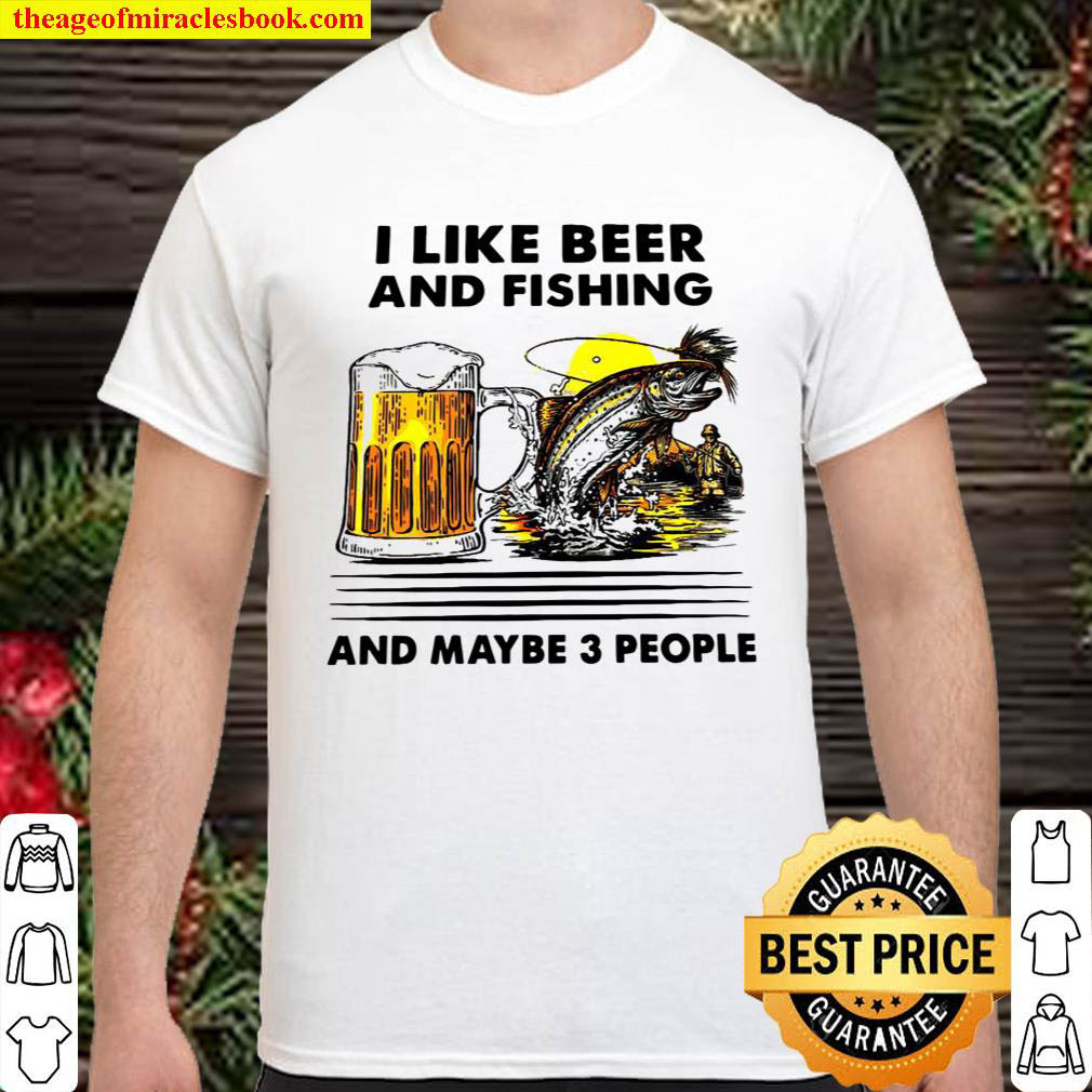 Official I like beer and fishing and maybe 3 people shirt