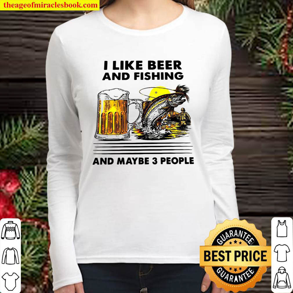 I like beer and fishing and maybe 3 people Women Long Sleeved