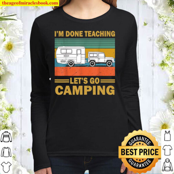 I m Done Teaching Let s Go Camping Funny Teacher Gifts Women Long Sleeved