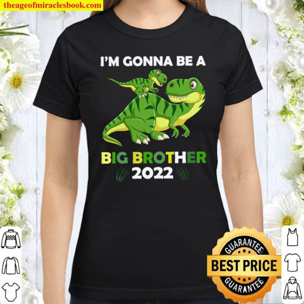 I m Gonna Be A Big Brother 2022 T Rex Dinosaur Baby Announcement Gif Classic Women T Shirt