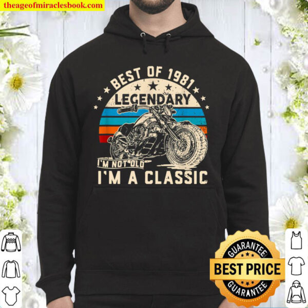 I m Not Old I m A Classic 1981 40 Years Old 40th Birthday Hoodie
