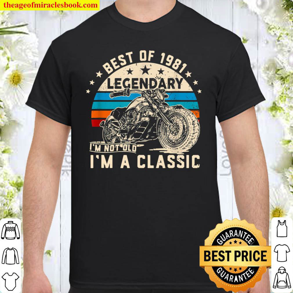 I m Not Old I m A Classic 1981 40 Years Old 40th Birthday Shirt