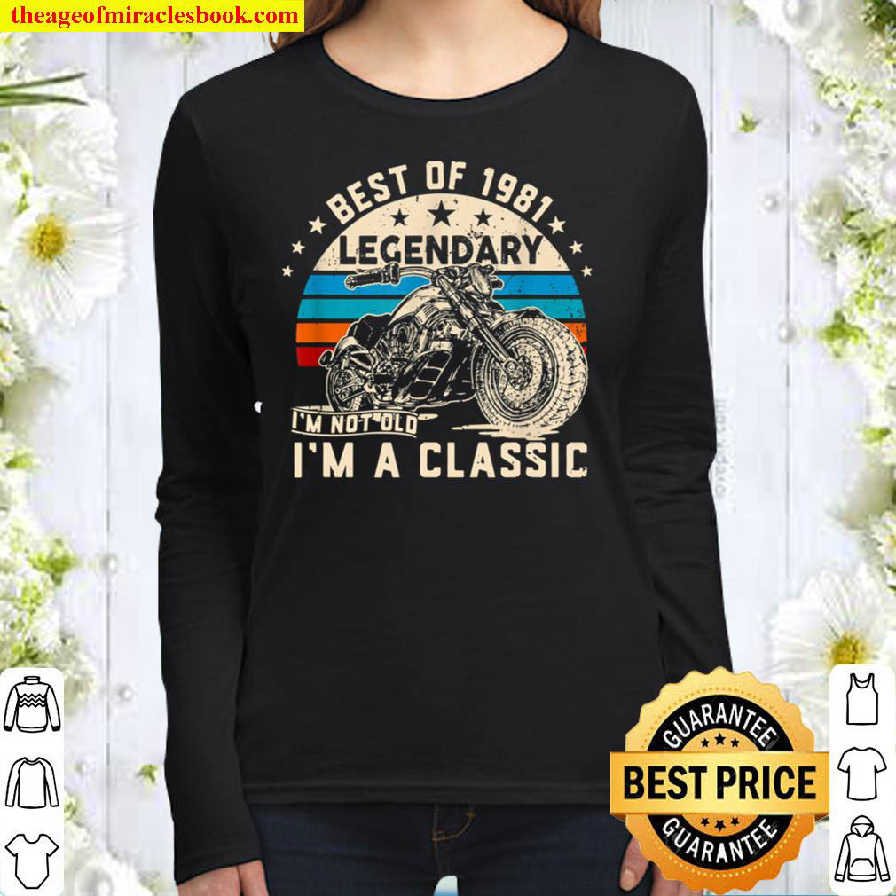 I m Not Old I m A Classic 1981 40 Years Old 40th Birthday Women Long Sleeved