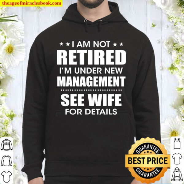 I m Not Retired I m Under New Management See Wife For Detail Hoodie