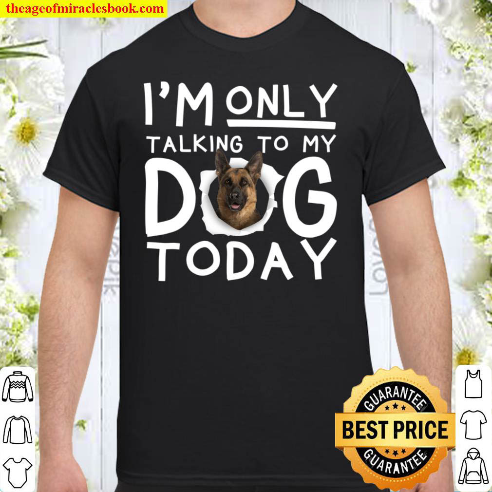 Official I’m Only Talking To My Dog Today Shirt