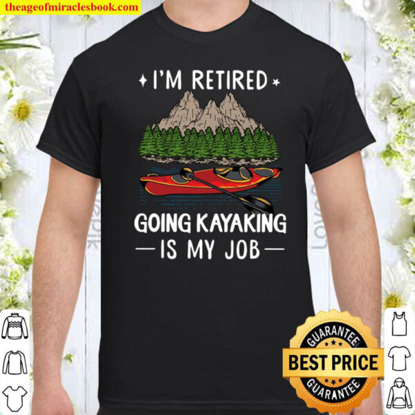 I m Retired Going Kayaking Is My Job Shirt
