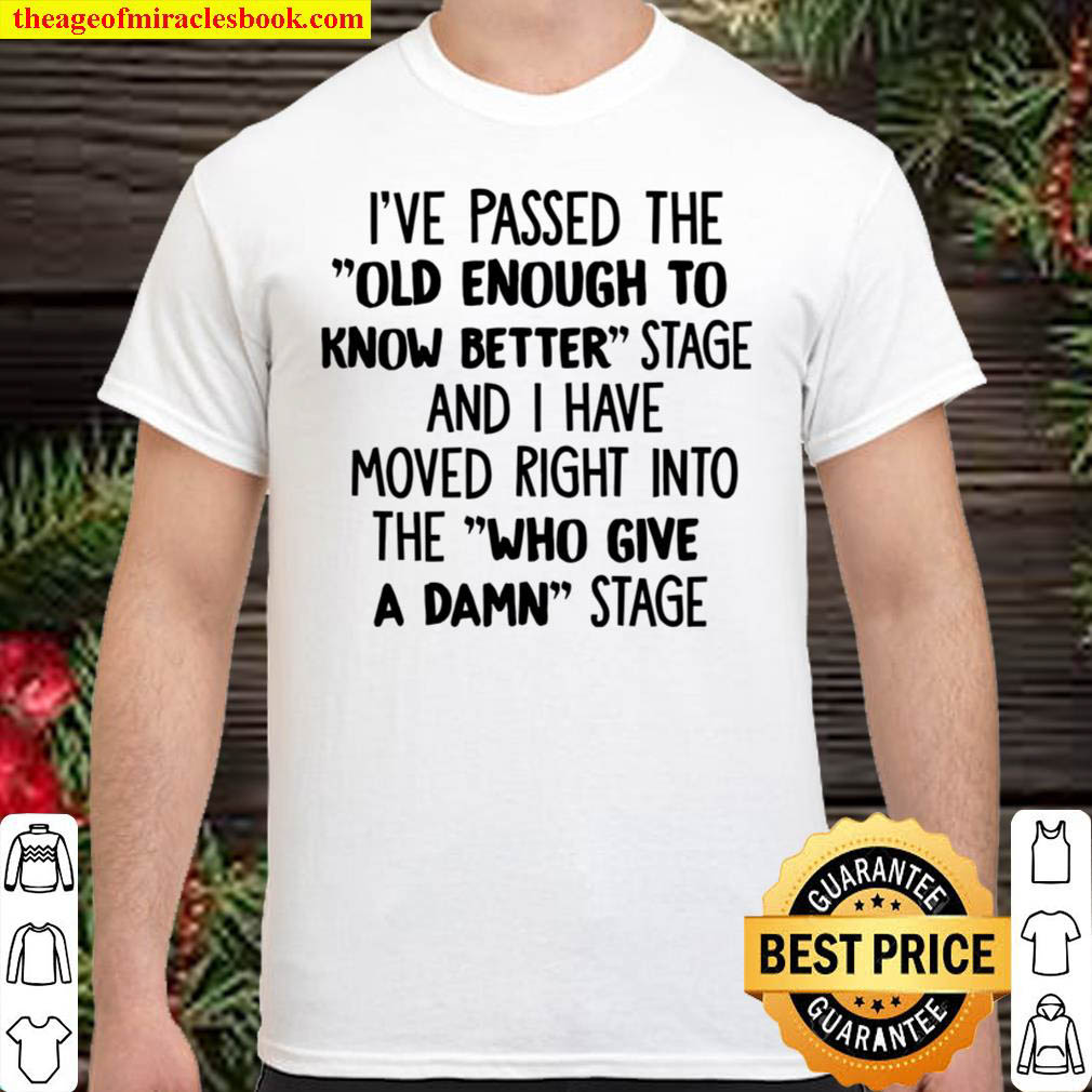 Buy Now – I’ve Passed The Old Enough To Know Better Shirt