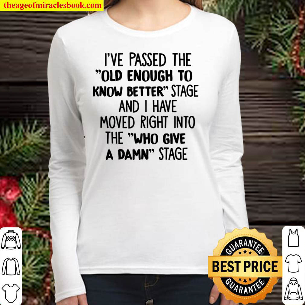 I ve Passed The Old Enough To Know Better Women Long Sleeved