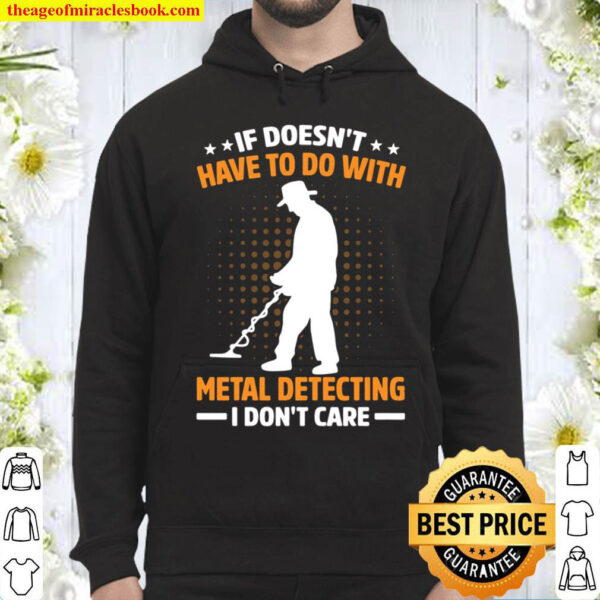 If Doesn t Have To Do With Metal Detecting I Don t Care Hoodie If Doesn t Have To Do With Metal Detecting I Don t Care Hoodie